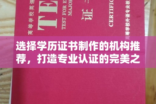 道里选择学历证书制作的机构推荐，打造专业认证的完美之选
